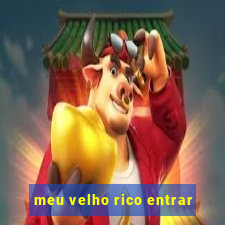 meu velho rico entrar